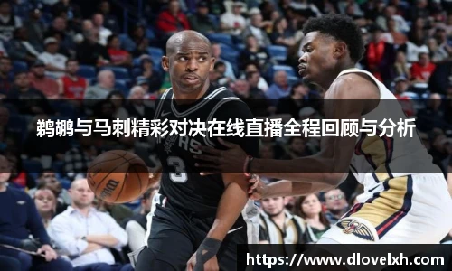 鹈鹕与马刺精彩对决在线直播全程回顾与分析